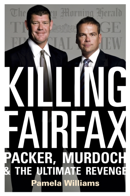 Killing Fairfax : Packer, Murdoch and the Ultimate Revenge, EPUB eBook