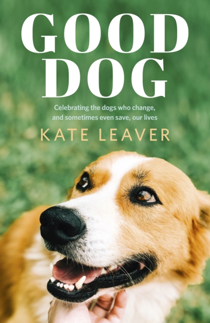 Good Dog : Celebrating dogs who change, and sometimes even save, our lives, EPUB eBook