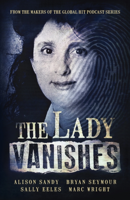 The Lady Vanishes : The next bestselling Australian true crime book based on the popular podcast series, for fans of I CATCH KILLERS, THE WIDOW OF WALCHA and DIRTY JOHN, EPUB eBook