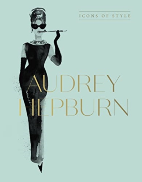 Audrey Hepburn : Icons Of Style, for fans of Megan Hess, The Little Books of Fashion and The Complete Catwalk Collections, Hardback Book
