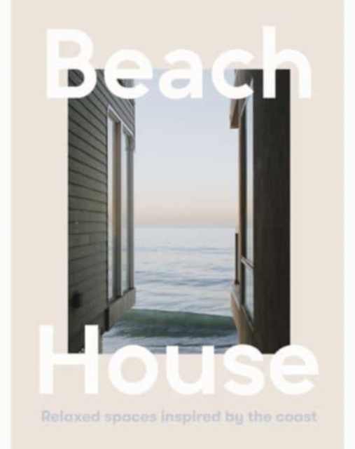 Beach House : Relaxed spaces inspired by the coast, Hardback Book