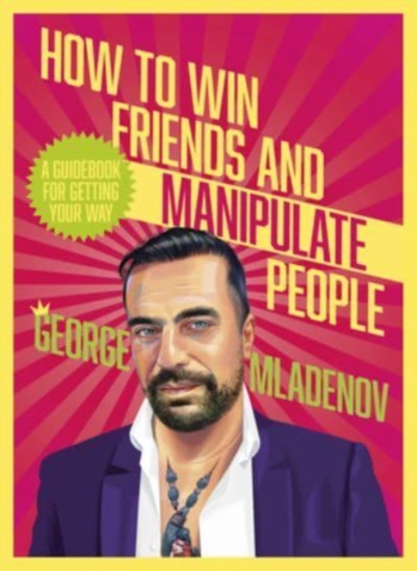 How To Win Friends And Manipulate People : A Guidebook for Getting Your Way, Paperback / softback Book