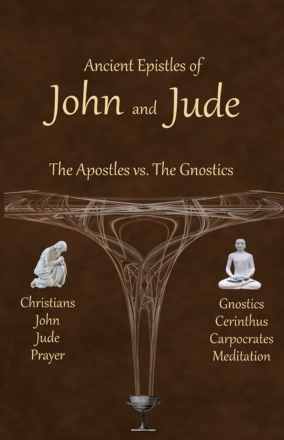 Ancient Epistles of John and Jude : The Apostles vs The Gnostics, Paperback / softback Book