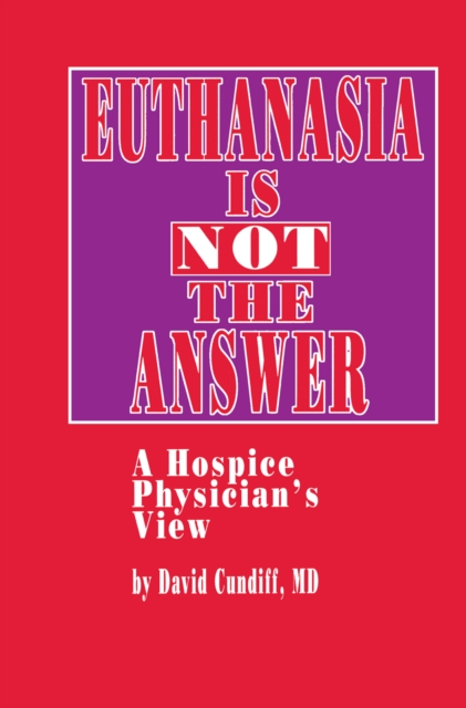 Euthanasia is Not the Answer : A Hospice Physician's View, PDF eBook