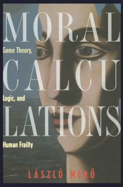 Moral Calculations : Game Theory, Logic, and Human Frailty, PDF eBook