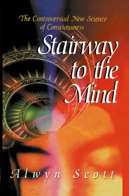 Stairway to the Mind : The Controversial New Science of Consciousness, PDF eBook