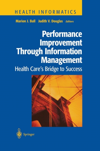 Performance Improvement Through Information Management : Health Care’s Bridge to Success, Paperback / softback Book