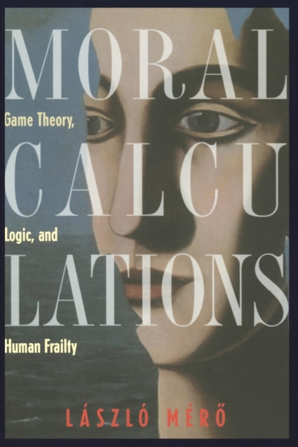 Moral Calculations : Game Theory, Logic, and Human Frailty, Paperback / softback Book