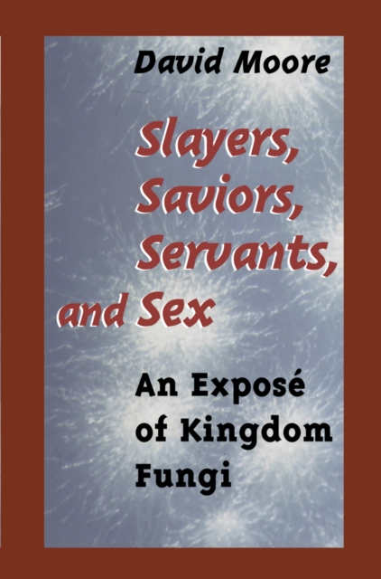Slayers, Saviors, Servants and Sex : An Expose of Kingdom Fungi, PDF eBook