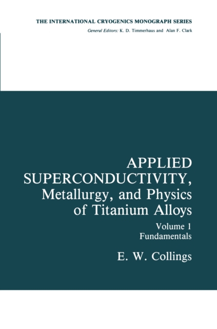 Applied Superconductivity, Metallurgy, and Physics of Titanium Alloys : Fundamentals Alloy Superconductors: Their Metallurgical, Physical, and Magnetic-Mixed-State Properties, PDF eBook