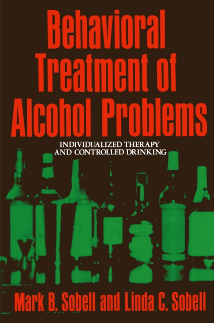Behavioral Treatment of Alcohol Problems : Individualized Therapy and Controlled Drinking, PDF eBook