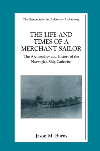 The Life and Times of a Merchant Sailor : The Archaeology and History of the Norwegian Ship Catharine, Paperback / softback Book