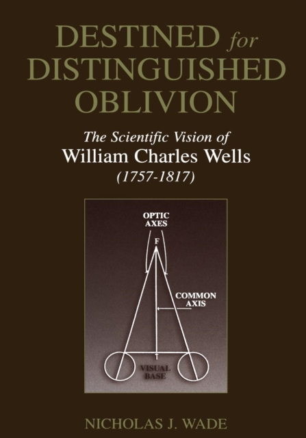 Destined for Distinguished Oblivion : The Scientific Vision of William Charles Wells (1757-1817), Paperback / softback Book