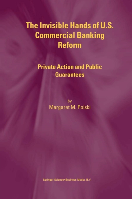 The Invisible Hands of U.S. Commercial Banking Reform : Private Action and Public Guarantees, Paperback / softback Book
