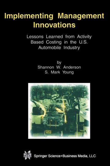 Implementing Management Innovations : Lessons Learned From Activity Based Costing in the U.S. Automobile Industry, Paperback / softback Book