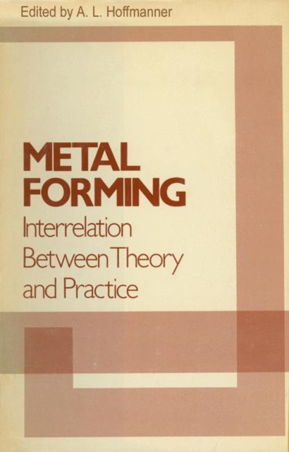 Metal Forming Interrelation Between Theory and Practice : Proceedings of a symposium on the Relation Between Theory and Practice of Metal Forming, held in Cleveland, Ohio, in October, 1970, Paperback / softback Book