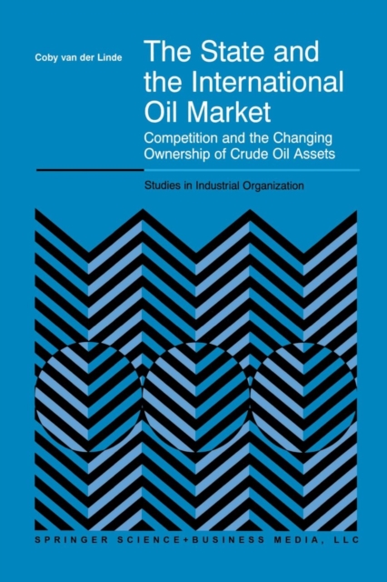 The State and the International Oil Market : Competition and the Changing Ownership of Crude Oil Assets, Paperback / softback Book