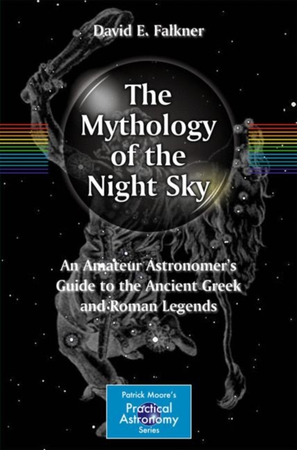 The Mythology of the Night Sky : An Amateur Astronomer's Guide to the Ancient Greek and Roman Legends, Paperback / softback Book