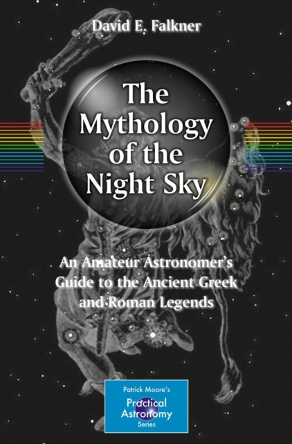 The Mythology of the Night Sky : An Amateur Astronomer's Guide to the Ancient Greek and Roman Legends, PDF eBook