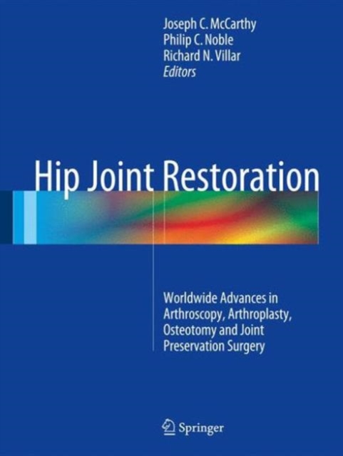 Hip Joint Restoration : Worldwide Advances in Arthroscopy, Arthroplasty, Osteotomy and Joint Preservation Surgery, Hardback Book