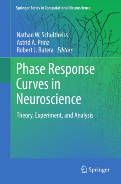 Phase Response Curves in Neuroscience : Theory, Experiment, and Analysis, PDF eBook
