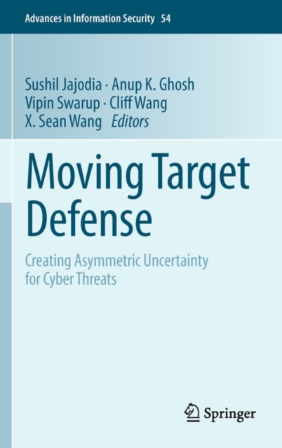 Moving Target Defense : Creating Asymmetric Uncertainty for Cyber Threats, Hardback Book