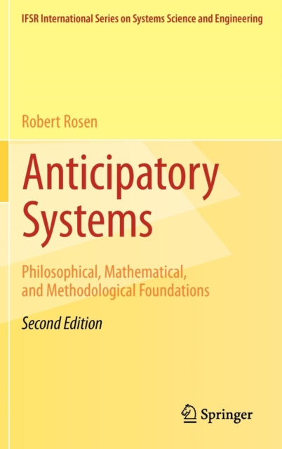 Anticipatory Systems : Philosophical, Mathematical, and Methodological Foundations, Hardback Book