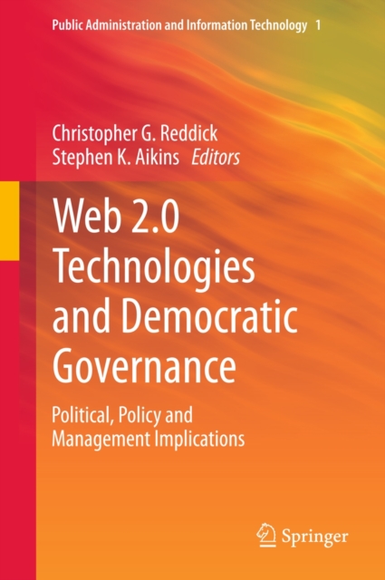 Web 2.0 Technologies and Democratic Governance : Political, Policy and Management Implications, Hardback Book