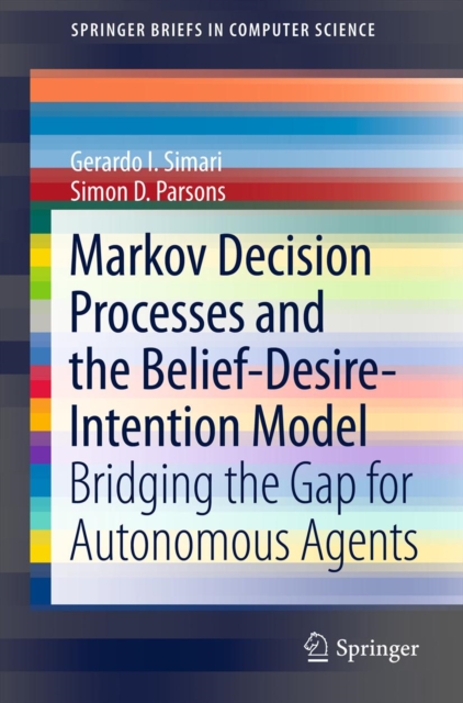 Markov Decision Processes and the Belief-Desire-Intention Model : Bridging the Gap for Autonomous Agents, PDF eBook