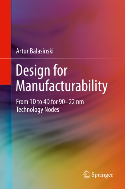 Design for Manufacturability : From 1D to 4D for 90-22 nm Technology Nodes, PDF eBook