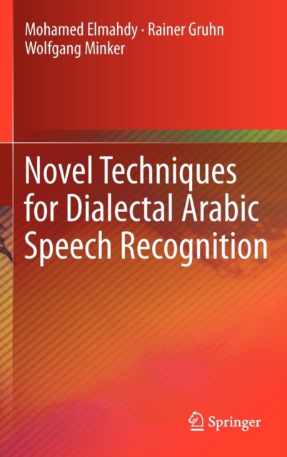 Novel Techniques for Dialectal Arabic Speech Recognition, Hardback Book