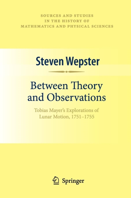 Between Theory and Observations : Tobias Mayer's Explorations of Lunar Motion, 1751-1755, Paperback / softback Book