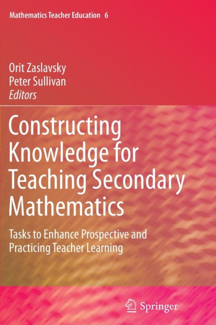 Constructing Knowledge for Teaching Secondary Mathematics : Tasks to enhance prospective and practicing teacher learning, Paperback / softback Book