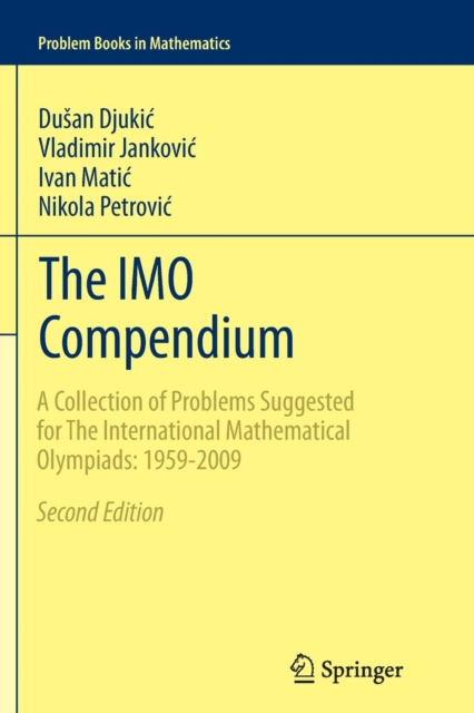 The IMO Compendium : A Collection of Problems Suggested for The International Mathematical Olympiads: 1959-2009 Second Edition, Paperback / softback Book
