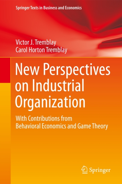 New Perspectives on Industrial Organization : With Contributions from Behavioral Economics and Game Theory, Hardback Book