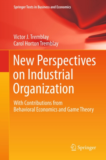 New Perspectives on Industrial Organization : With Contributions from Behavioral Economics and Game Theory, PDF eBook