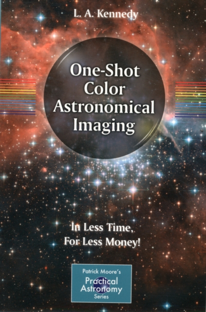One-Shot Color Astronomical Imaging : In Less Time, For Less Money!, Paperback / softback Book