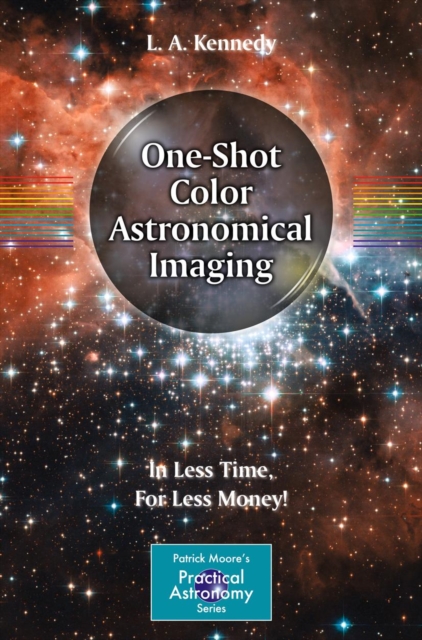 One-Shot Color Astronomical Imaging : In Less Time, For Less Money!, PDF eBook