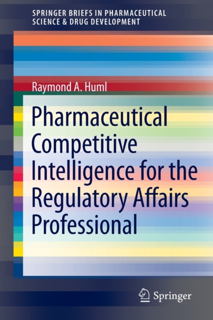 Pharmaceutical Competitive Intelligence for the Regulatory Affairs Professional, Paperback / softback Book