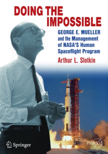 Doing the Impossible : George E. Mueller and the Management of NASA's Human Spaceflight Program, PDF eBook