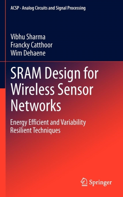 SRAM Design for Wireless Sensor Networks : Energy Efficient and Variability Resilient Techniques, Hardback Book