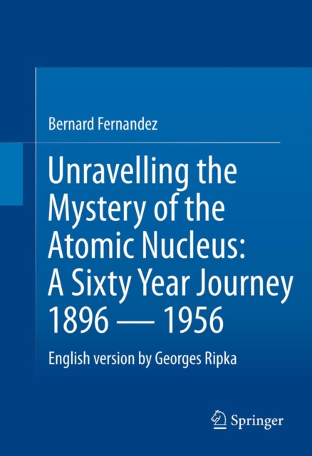 Unravelling the Mystery of the Atomic Nucleus : A Sixty Year Journey 1896 - 1956, PDF eBook