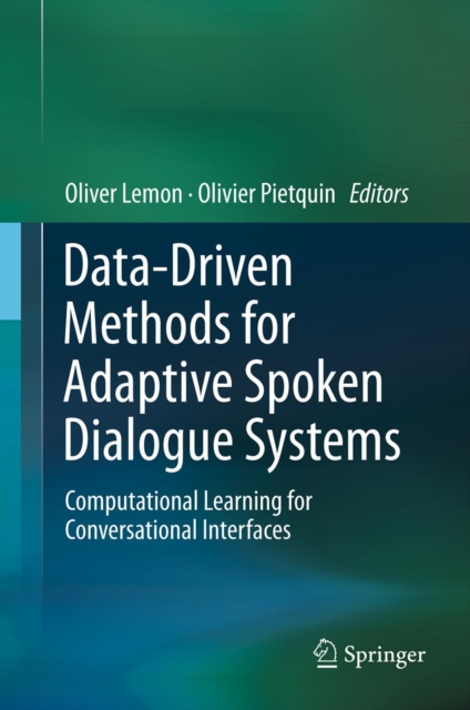 Data-Driven Methods for Adaptive Spoken Dialogue Systems : Computational Learning for Conversational Interfaces, PDF eBook