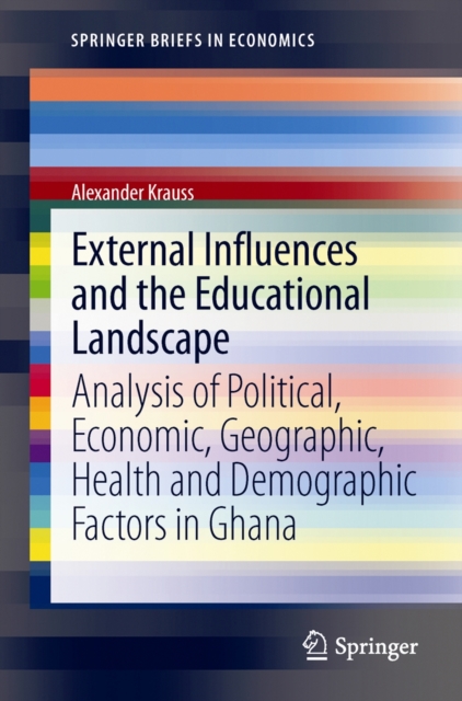 External Influences and the Educational Landscape : Analysis of Political, Economic, Geographic, Health and Demographic Factors in Ghana, Paperback / softback Book
