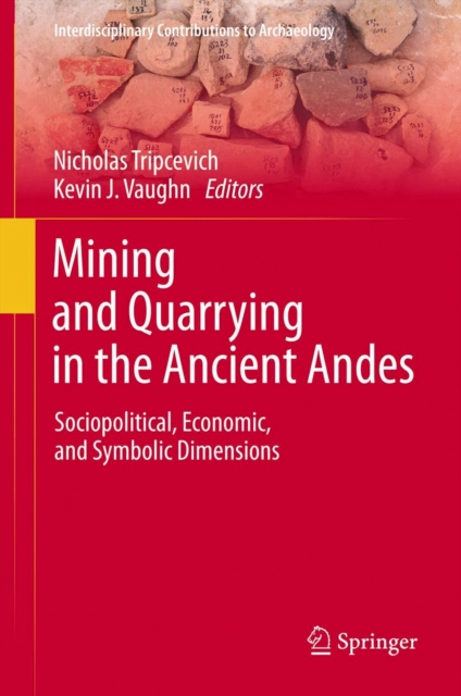 Mining and Quarrying in the Ancient Andes : Sociopolitical, Economic, and Symbolic Dimensions, Hardback Book