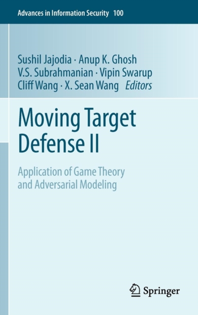 Moving Target Defense II : Application of Game Theory and Adversarial Modeling, Hardback Book