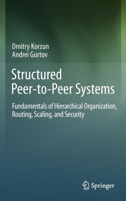 Structured Peer-to-peer Systems : Fundamentals of Hierarchical Organization, Routing, Scaling, and Security, Hardback Book
