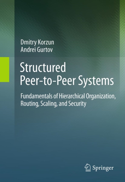 Structured Peer-to-Peer Systems : Fundamentals of Hierarchical Organization, Routing, Scaling, and Security, PDF eBook