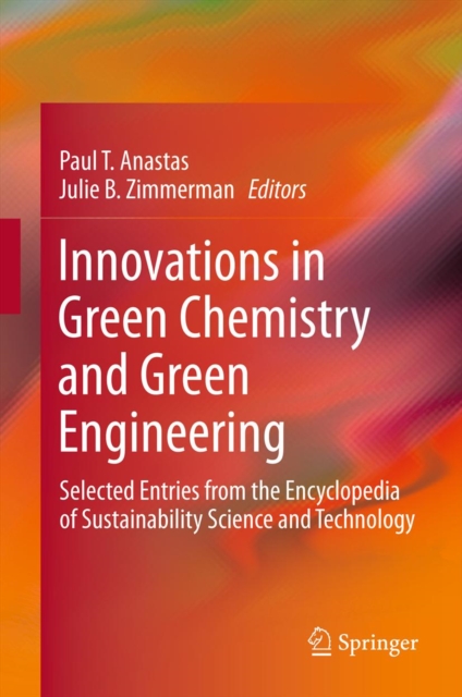 Innovations in Green Chemistry and Green Engineering : Selected Entries from the Encyclopedia of Sustainability Science and Technology, PDF eBook