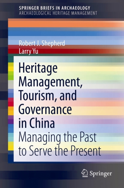 Heritage Management, Tourism, and Governance in China : Managing the Past to Serve the Present, Paperback / softback Book